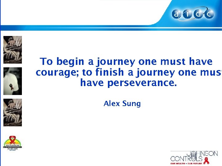 To begin a journey one must have courage; to finish a journey one must