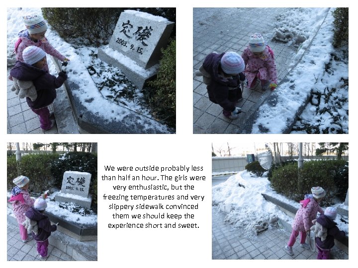 We were outside probably less than half an hour. The girls were very enthusiastic,