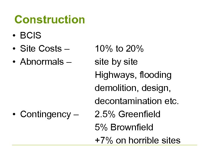 Construction • BCIS • Site Costs – • Abnormals – • Contingency – 10%