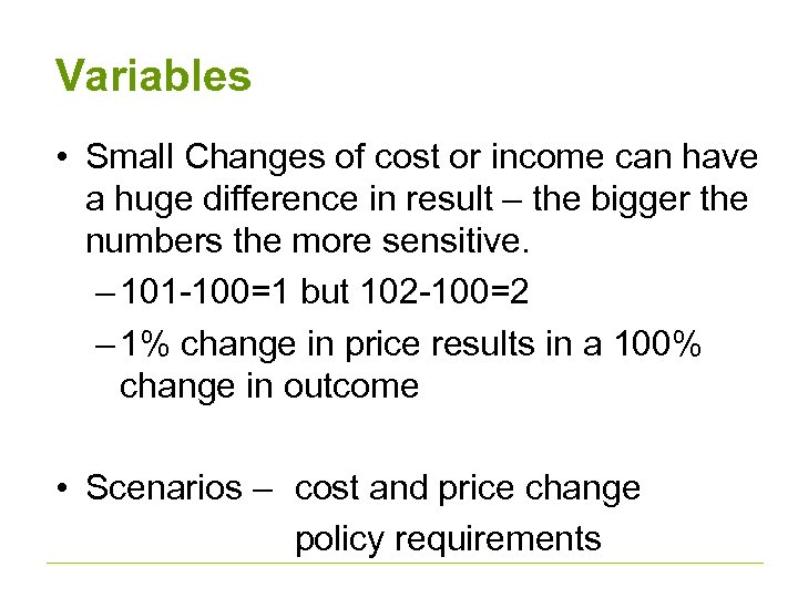 Variables • Small Changes of cost or income can have a huge difference in