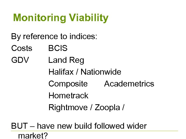 Monitoring Viability By reference to indices: Costs BCIS GDV Land Reg Halifax / Nationwide