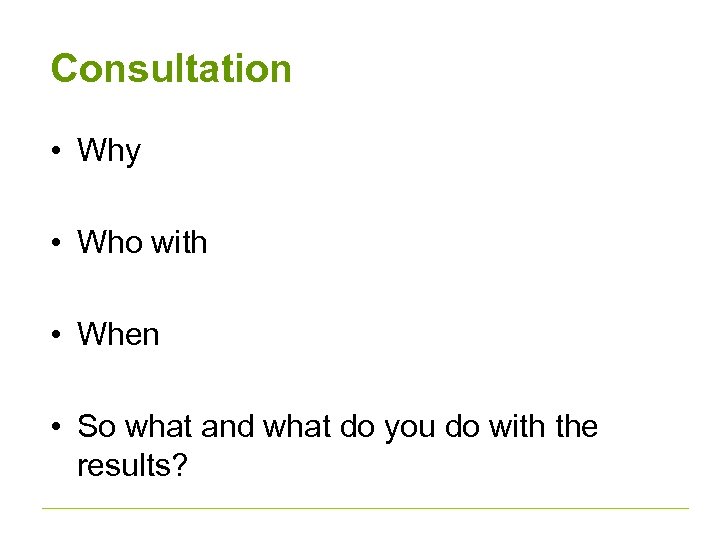 Consultation • Why • Who with • When • So what and what do