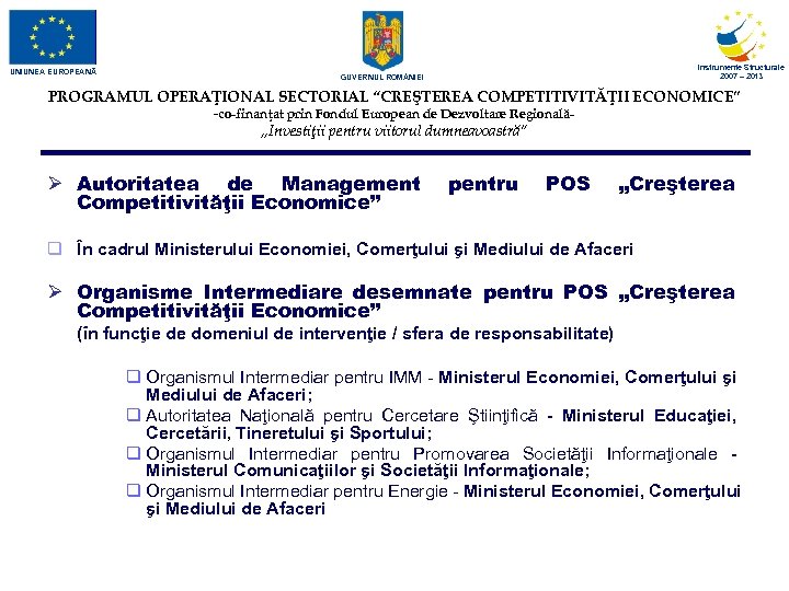 UNIUNEA EUROPEANĂ Instrumente Structurale 2007 – 2013 GUVERNUL ROM NIEI PROGRAMUL OPERAŢIONAL SECTORIAL “CREŞTEREA