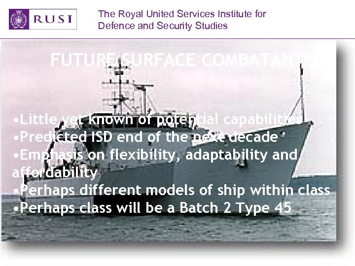 The Royal United Services Institute for Defence and Security Studies FUTURE SURFACE COMBATANT •