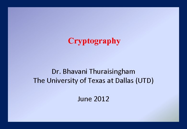 Cryptography Dr Bhavani Thuraisingham The University of Texas