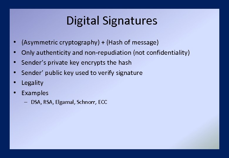 Digital Signatures • • • (Asymmetric cryptography) + (Hash of message) Only authenticity and