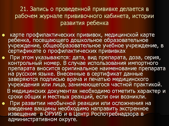 21. Запись о проведенной прививке делается в рабочем журнале прививочного кабинета, истории развития ребенка