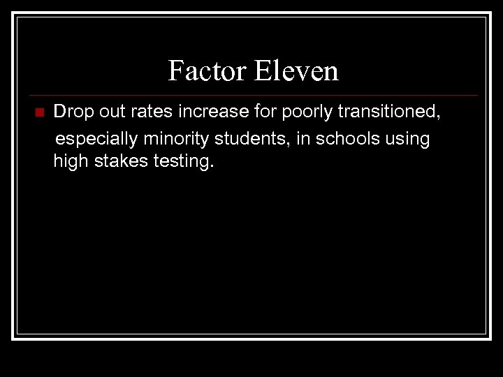 Factor Eleven Drop out rates increase for poorly transitioned, especially minority students, in schools