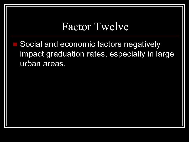 Factor Twelve n Social and economic factors negatively impact graduation rates, especially in large