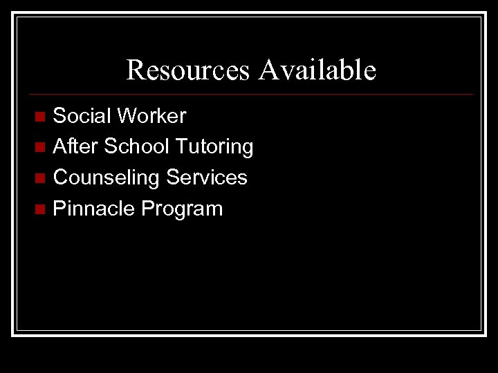 Resources Available Social Worker n After School Tutoring n Counseling Services n Pinnacle Program