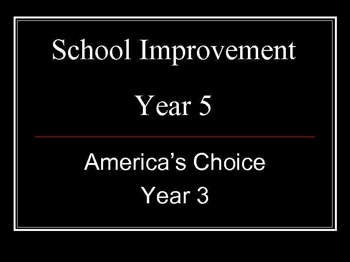 School Improvement Year 5 America’s Choice Year 3 