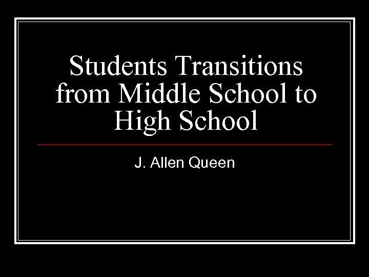 Students Transitions from Middle School to High School J. Allen Queen 