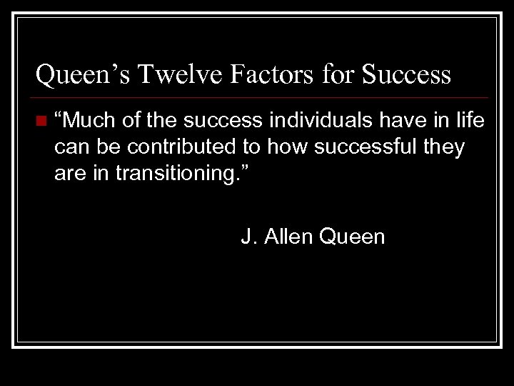 Queen’s Twelve Factors for Success n “Much of the success individuals have in life