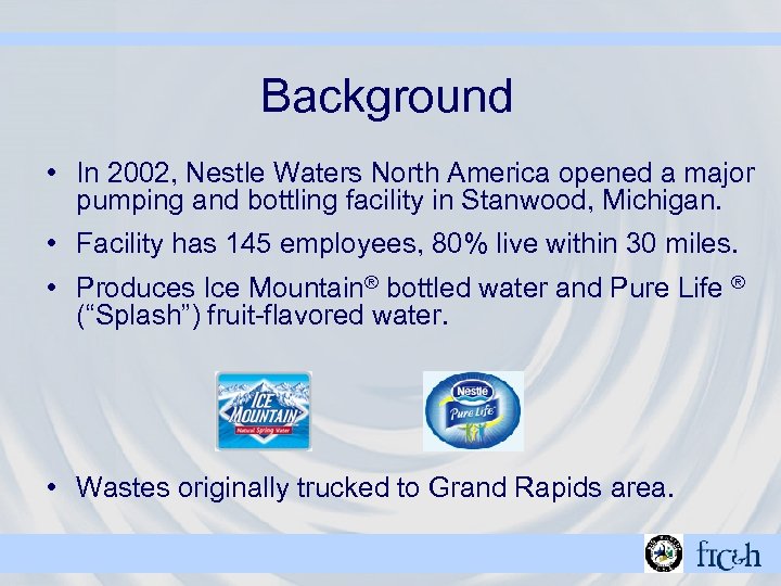 Background • In 2002, Nestle Waters North America opened a major pumping and bottling