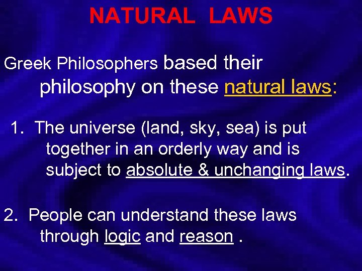 NATURAL LAWS Greek Philosophers based their philosophy on these natural laws: 1. The universe