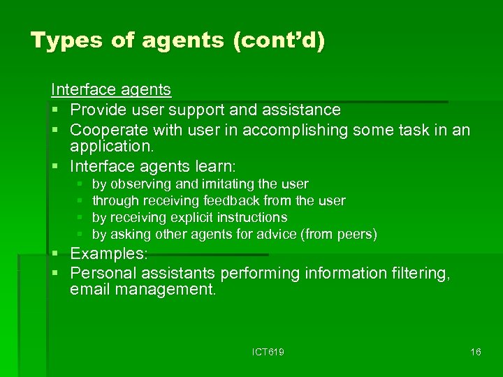 Types of agents (cont’d) Interface agents § Provide user support and assistance § Cooperate