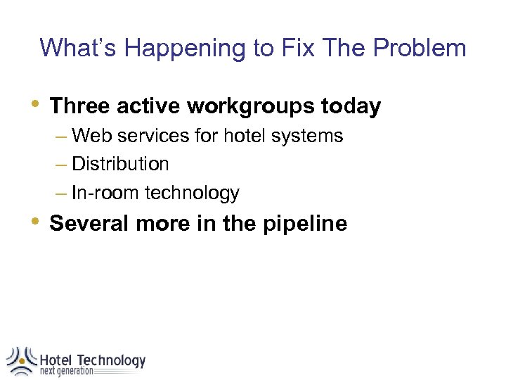 What’s Happening to Fix The Problem • Three active workgroups today – Web services