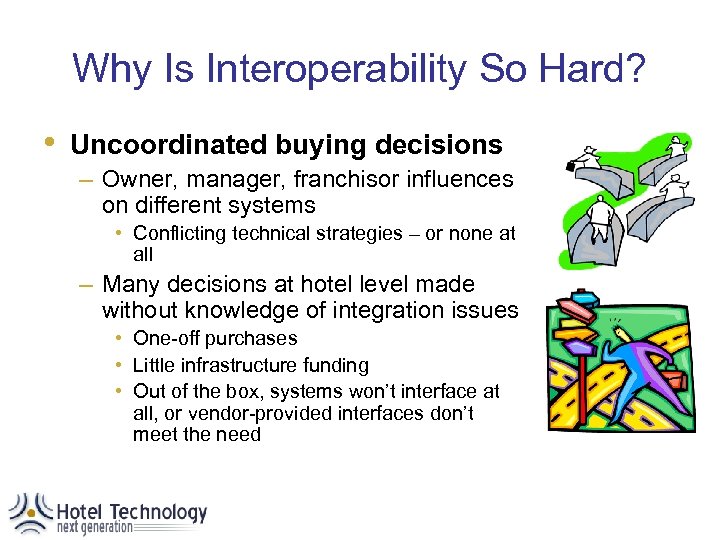 Why Is Interoperability So Hard? • Uncoordinated buying decisions – Owner, manager, franchisor influences