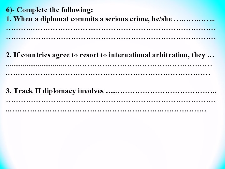 6)- Complete the following: 1. When a diplomat commits a serious crime, he/she …………….