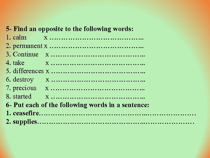 5 - Find an opposite to the following words: 1. calm x …………………. .