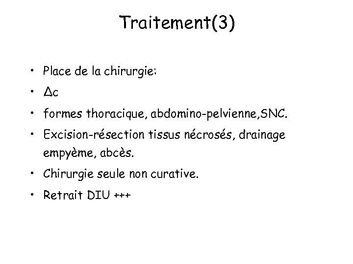 Traitement(3) • Place de la chirurgie: • Δc • formes thoracique, abdomino-pelvienne, SNC. •
