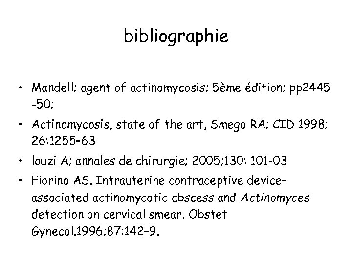 bibliographie • Mandell; agent of actinomycosis; 5ème édition; pp 2445 -50; • Actinomycosis, state