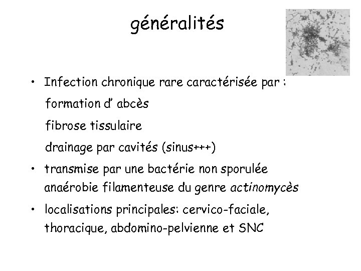 généralités • Infection chronique rare caractérisée par : formation d’ abcès fibrose tissulaire drainage