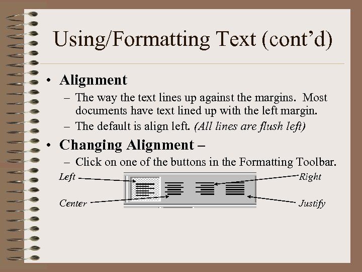 Using/Formatting Text (cont’d) • Alignment – The way the text lines up against the