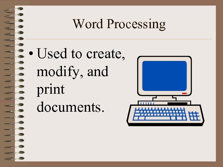 Word Processing • Used to create, modify, and print documents. 