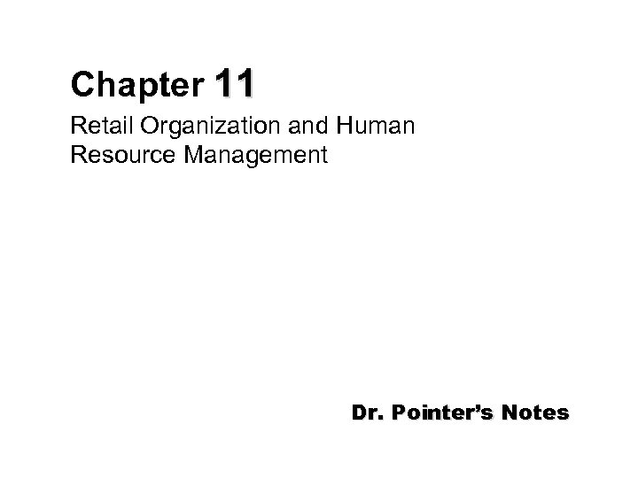 Chapter 11 Retail Organization and Human Resource Management Dr. Pointer’s Notes 