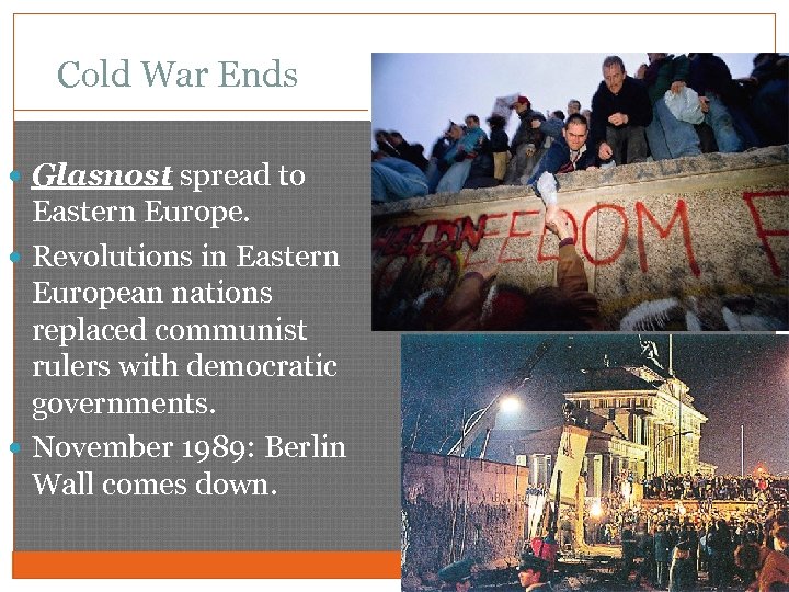 Cold War Ends Glasnost spread to Eastern Europe. Revolutions in Eastern European nations replaced