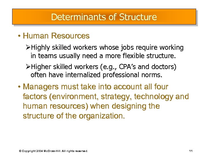 Determinants of Structure • Human Resources ØHighly skilled workers whose jobs require working in