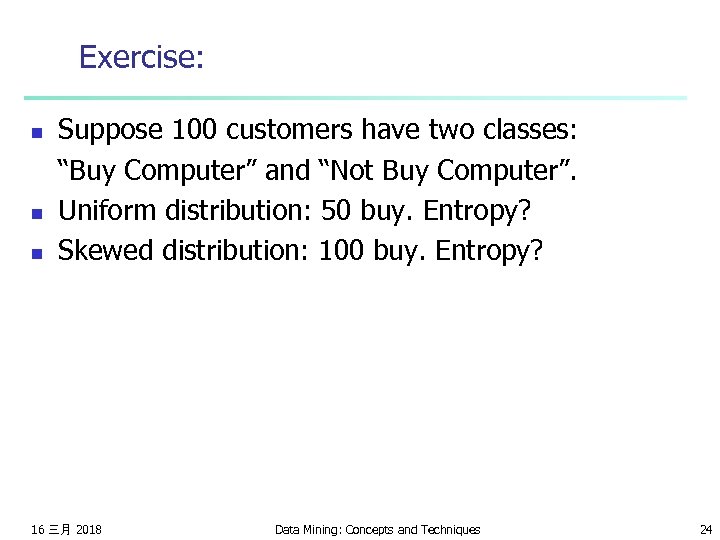 Exercise: n n n Suppose 100 customers have two classes: “Buy Computer” and “Not