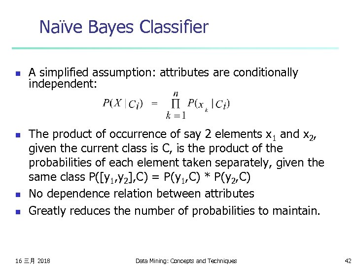 Naïve Bayes Classifier n n A simplified assumption: attributes are conditionally independent: The product