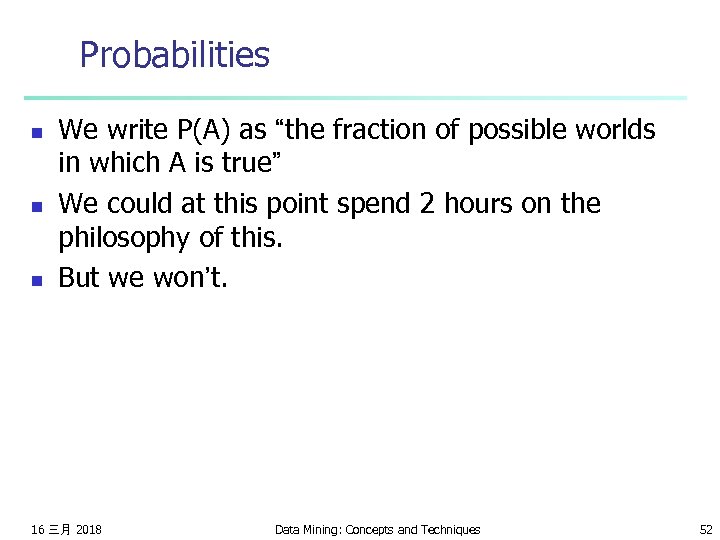 Probabilities n n n We write P(A) as “the fraction of possible worlds in