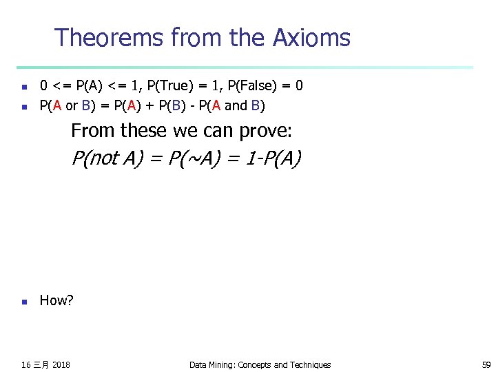 Theorems from the Axioms n n 0 <= P(A) <= 1, P(True) = 1,