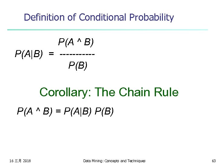 Definition of Conditional Probability P(A ^ B) P(A|B) = -----P(B) Corollary: The Chain Rule