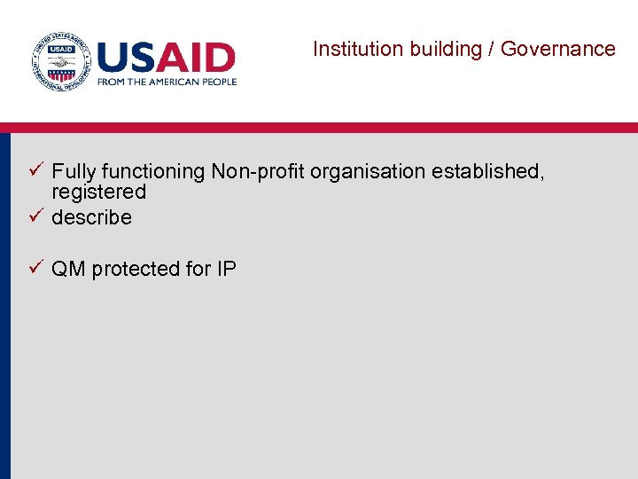 Institution building / Governance ü Fully functioning Non-profit organisation established, registered ü describe ü