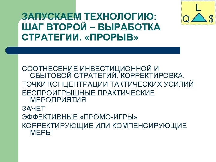 ЗАПУСКАЕМ ТЕХНОЛОГИЮ: ШАГ ВТОРОЙ – ВЫРАБОТКА СТРАТЕГИИ. «ПРОРЫВ» L Q СООТНЕСЕНИЕ ИНВЕСТИЦИОННОЙ И СБЫТОВОЙ