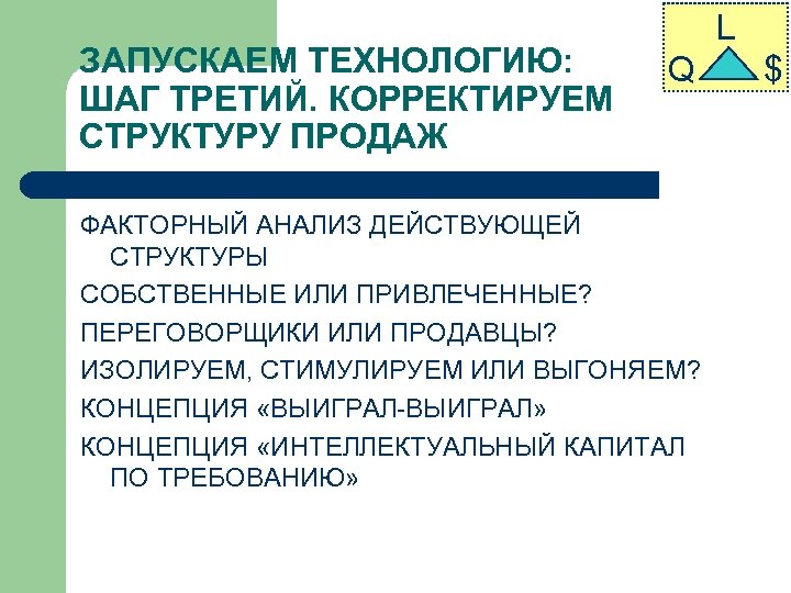 ЗАПУСКАЕМ ТЕХНОЛОГИЮ: ШАГ ТРЕТИЙ. КОРРЕКТИРУЕМ СТРУКТУРУ ПРОДАЖ L Q ФАКТОРНЫЙ АНАЛИЗ ДЕЙСТВУЮЩЕЙ СТРУКТУРЫ СОБСТВЕННЫЕ