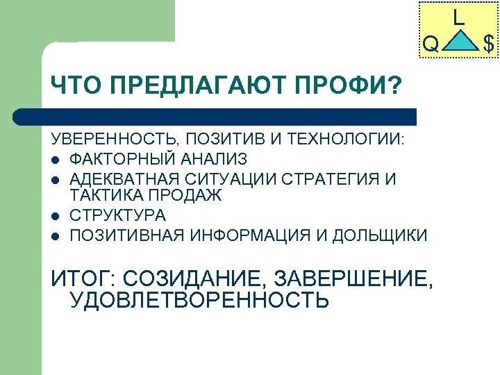 L Q ЧТО ПРЕДЛАГАЮТ ПРОФИ? УВЕРЕННОСТЬ, ПОЗИТИВ И ТЕХНОЛОГИИ: l ФАКТОРНЫЙ АНАЛИЗ l АДЕКВАТНАЯ