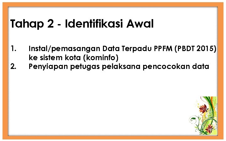 Tahap 2 - Identifikasi Awal 1. 2. Instal/pemasangan Data Terpadu PPFM (PBDT 2015) ke