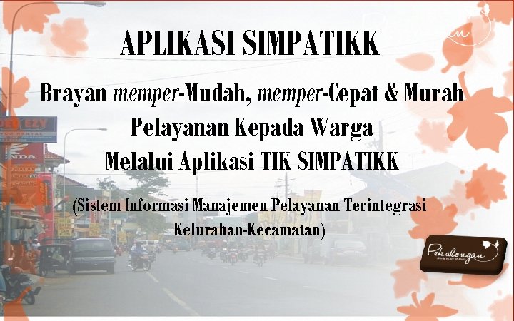 APLIKASI SIMPATIKK Brayan memper-Mudah, memper-Cepat & Murah Pelayanan Kepada Warga Melalui Aplikasi TIK SIMPATIKK