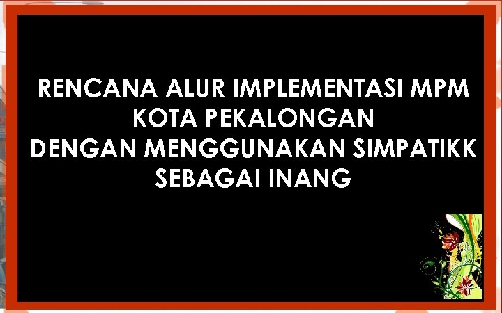 RENCANA ALUR IMPLEMENTASI MPM KOTA PEKALONGAN DENGAN MENGGUNAKAN SIMPATIKK SEBAGAI INANG 