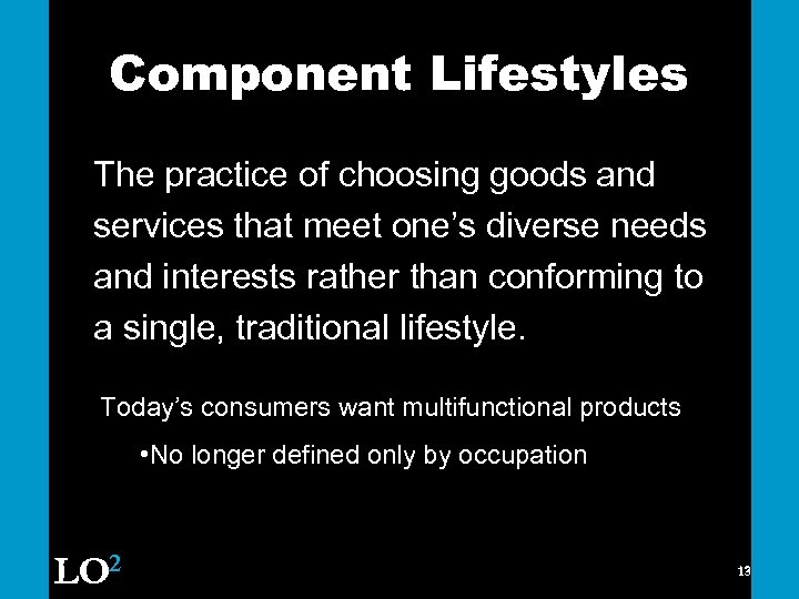 Component Lifestyles The practice of choosing goods and services that meet one’s diverse needs