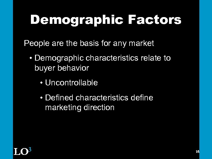 Demographic Factors People are the basis for any market • Demographic characteristics relate to
