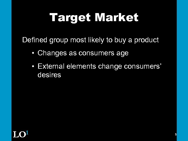 Target Market Defined group most likely to buy a product • Changes as consumers