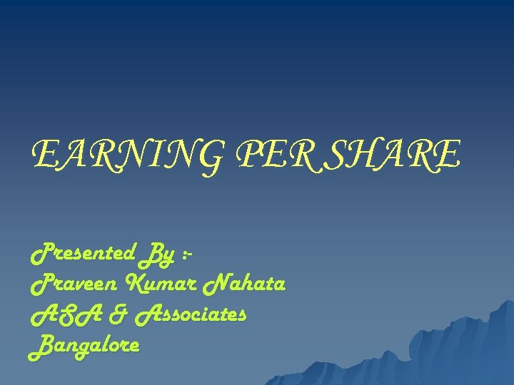 EARNING PER SHARE Presented By : Praveen Kumar Nahata ASA & Associates Bangalore 