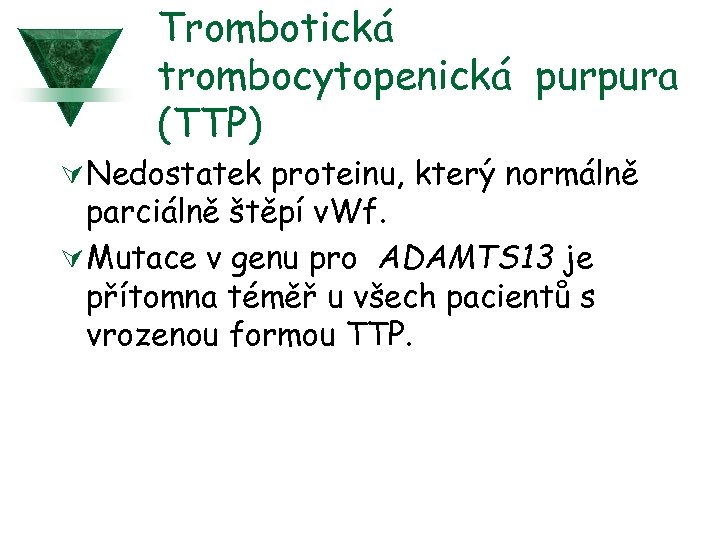 Trombotická trombocytopenická purpura (TTP) Ú Nedostatek proteinu, který normálně parciálně štěpí v. Wf. Ú