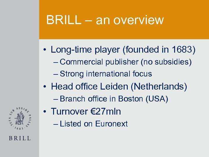 BRILL – an overview • Long-time player (founded in 1683) – Commercial publisher (no